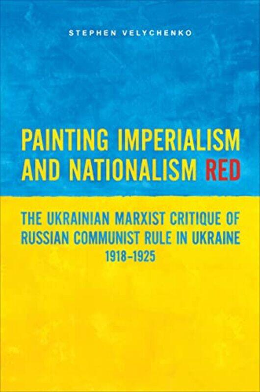 

Painting Imperialism and Nationalism Red by Stephen Velychenko-Paperback