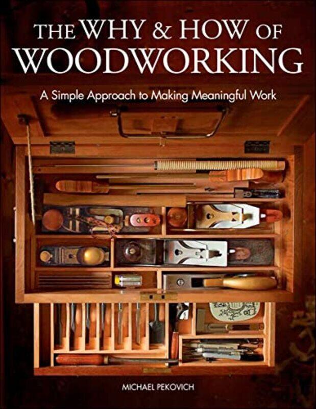 

The Why & How of Woodworking: A Simple Approach to Making Meaningful Work,Hardcover,by:Pekovich, Michael