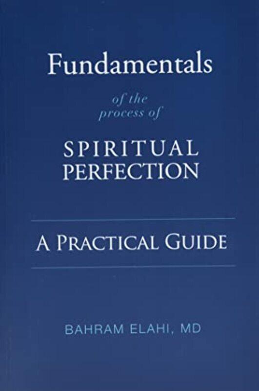 

Fundamentals of the Process of Spiritual Perfection A Practical Guide by Elahi, Bahram Paperback