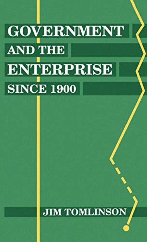 

Government And The Enterprise Since 1900 by Jim (Head of the Economics Department, Head of the Economics Department, Brunel University) Tomlinson-Hard