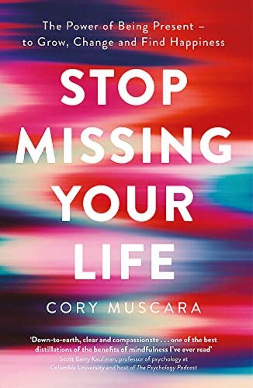 

Stop Missing Your Life: The Power of Being Present - to Grow, Change and Find Happiness , Paperback by Muscara, Cory