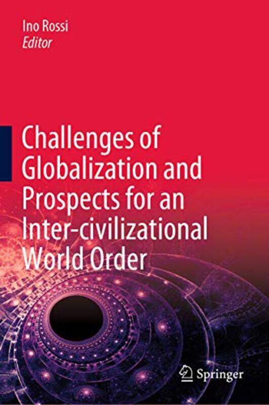 

Challenges of Globalization and Prospects for an Intercivilizational World Order by Helen DowdsAlyn G McFarlandJames NapierRoy White-Hardcover