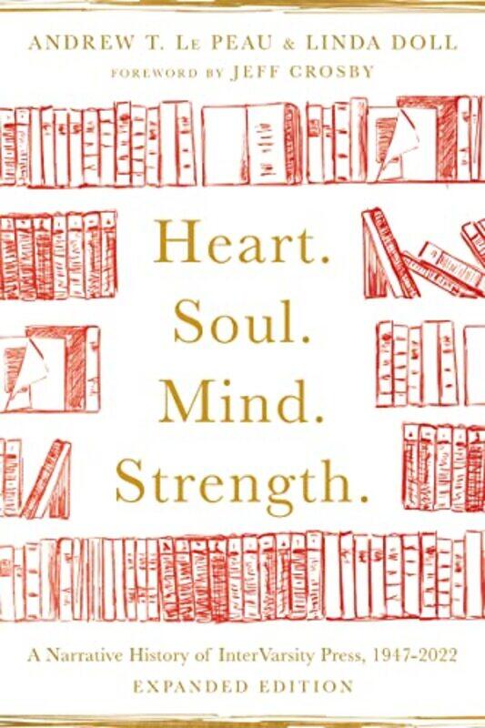 

Heart. Soul. Mind. Strength. A Narrative History Of Intervarsity Press 19472022 By Andrew T. Le Peaulin...Paperback