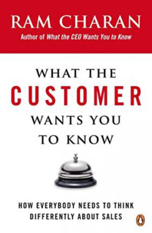 

What the Customer Wants You to Know: How Everybody Needs to Think Differently About Sales, Paperback Book, By: Ram Charan