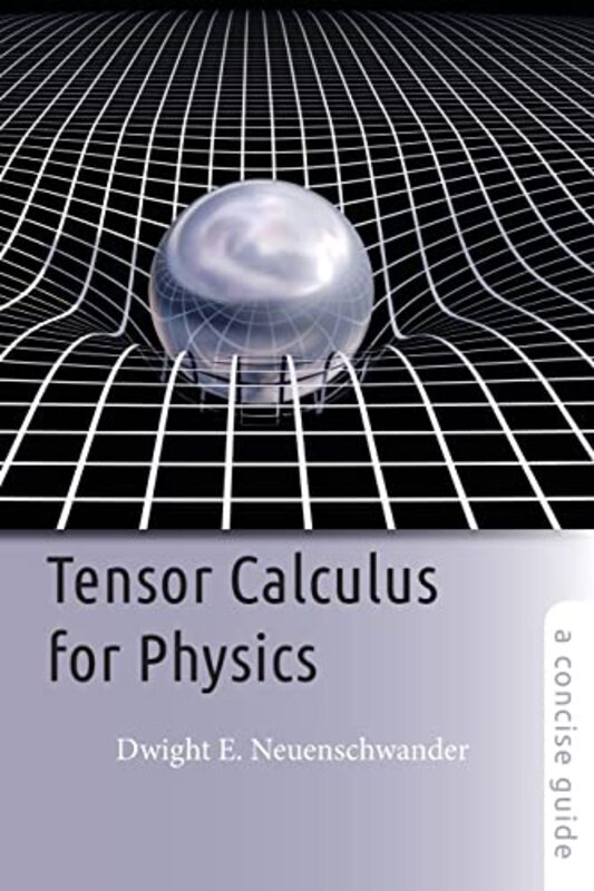 Tensor Calculus for Physics: A Concise Guide , Paperback by Neuenschwander, Dwight E. (Professor of Physics, Department Chair, Southern Nazarene University)