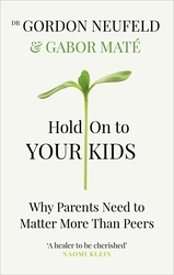 Hold on to Your Kids: Why Parents Need to Matter More Than Peers, Paperback Book, By: Dr Gabor Mate