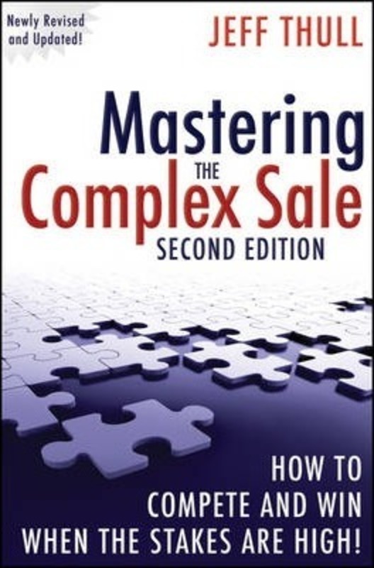 Mastering the Complex Sale: How to Compete and Win When the Stakes are High!,Hardcover,ByJeff Thull