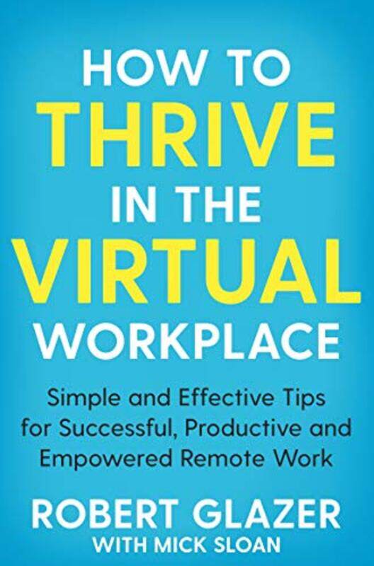 

How to Thrive in the Virtual Workplace by Robert Glazer-Paperback