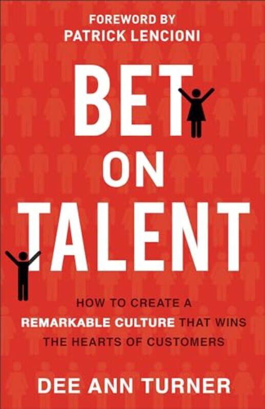 

Bet on Talent How to Create a Remarkable Culture That Wins the Hearts of Customers by Dee Ann TurnerPatrick Lencioni-Hardcover