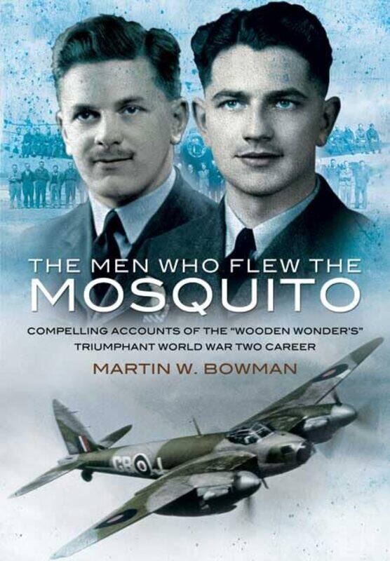 

Men Who Flew the Mosquito Compelling Account of the Wooden Wonders Triumphant World War 2 Career by Martin Bowman-Paperback