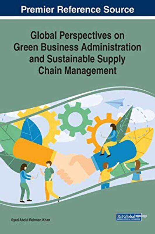 

Global Perspectives on Green Business Administration and Sustainable Supply Chain Management by Syed Abdul Rehman Khan-Hardcover