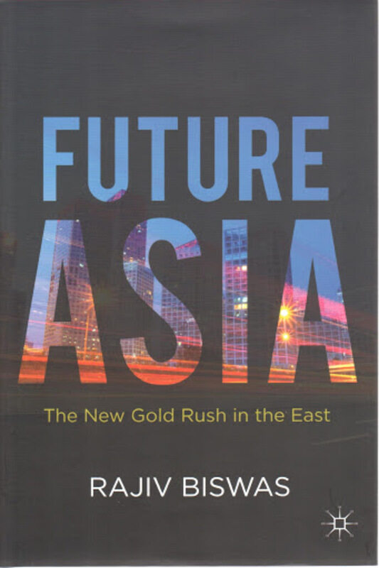 

Future Asia: The New Gold Rush in the East, Hardcover Book, By: Rajiv Biswas