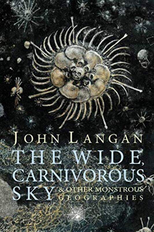 

The Wide Carnivorous Sky and Other Monstrous Geographies by John Langan-Paperback