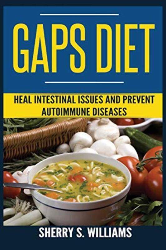 

GAPS Diet: Heal Intestinal Issues And Prevent Autoimmune Diseases (Leaky Gut, Gastrointestinal Probl,Paperback,By:Williams, Sherry S