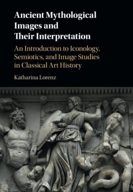 

Ancient Mythological Images and their Interpretation by Katharina Associate Professor in Classical Studies, University of Nottingham Lorenz-Paperback