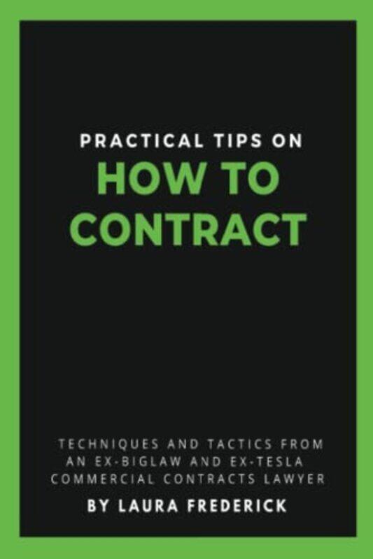 

Practical Tips on How to Contract: Techniques and Tactics from an Ex-BigLaw and Ex-Tesla Commercial , Paperback by Frederick, Laura