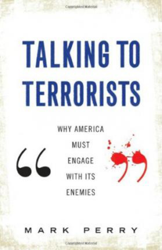 Talking to Terrorists: Why America Must Engage with Its Enemies, Hardcover Book, By: Mark Perry