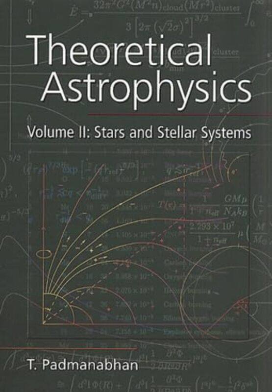 

Theoretical Astrophysics Volume 2 Stars and Stellar Systems by T Inter-University Centre for Astronomy and Astrophysics IUCAA, Pune, India Padmanabhan