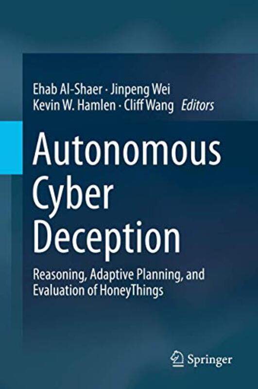 

Autonomous Cyber Deception by Ehab Al-ShaerJinpeng WeiKevin W HamlenCliff Wang-Hardcover