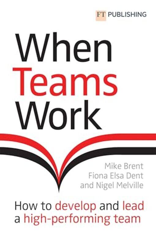 

When Teams Work How To Develop And Lead A Highperforming Team by Brent, Mike - Dent, Fiona - Melville, Nigel - Paperback