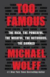 Too Famous: The Rich, the Powerful, the Wishful, the Notorious, the Damned,Paperback,ByWolff, Michael