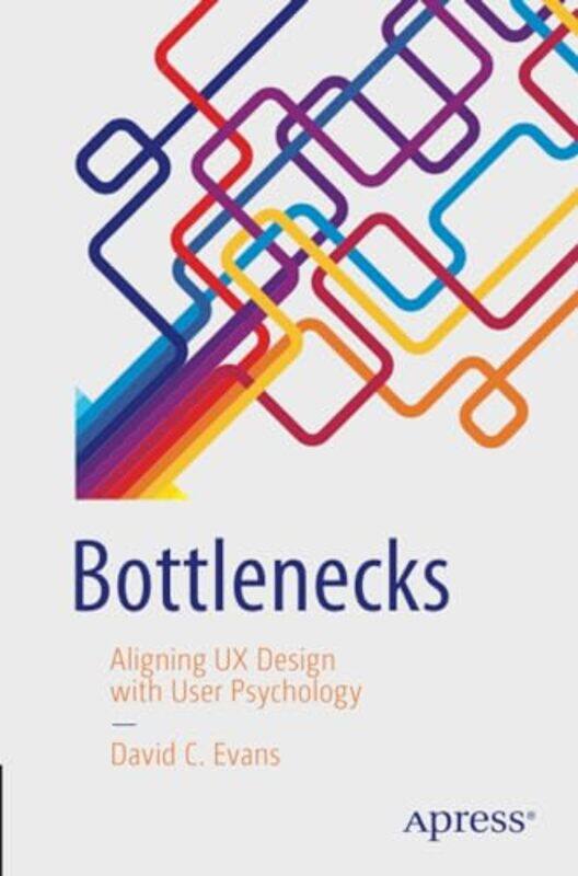 

Bottlenecks Aligning Ux Design With User Psychology By Evans, David C. - Paperback