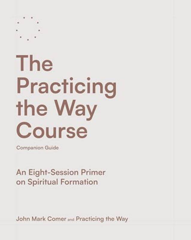 

The Practicing The Way Course Companion Guide An Eightsession Primer On Spiritual Formation by Comer, John Mark - Practicing the Way , Paperback