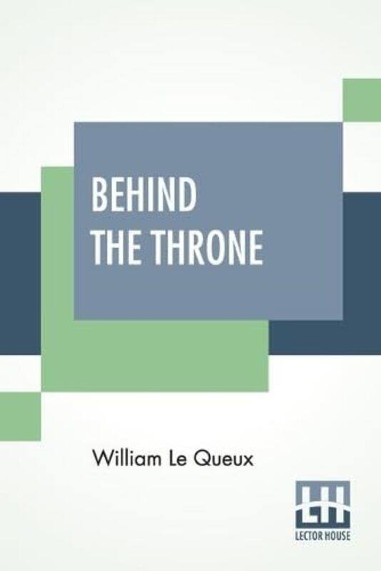 

Behind The Throne by William Le Queux-Paperback