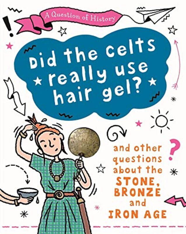 

A Question of History Did the Celts use hair gel And other questions about the Stone Bronze and Iron Ages by Tim Cooke-Paperback