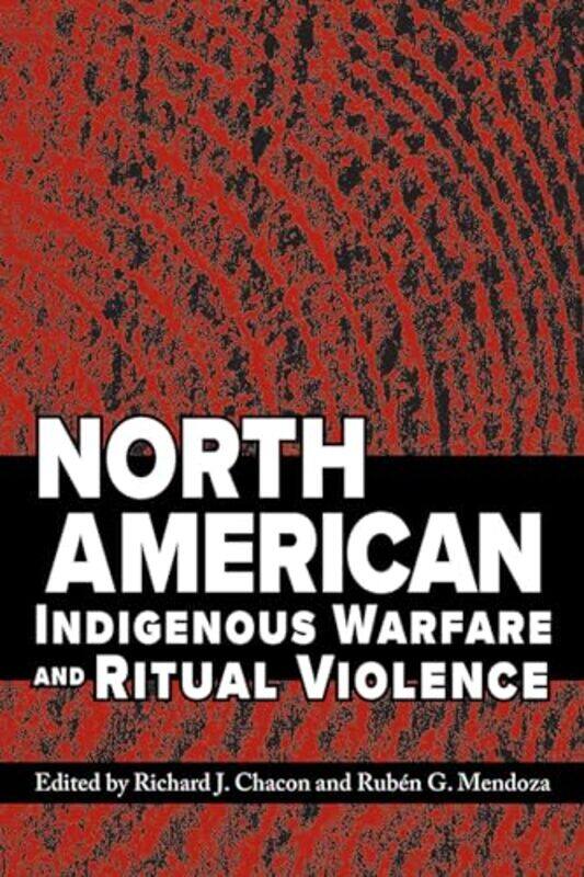 

North American Indigenous Warfare And Ritual Violence by Richard J ChaconRuben G Mendoza-Paperback