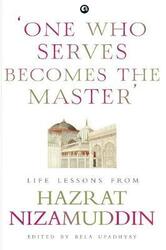 ONE WHO SERVES BECOMES THE MASTER: LIFE LESSONS FROM HAZRAT NIZAMUDDIN,Hardcover,ByUpadhyay, Bela