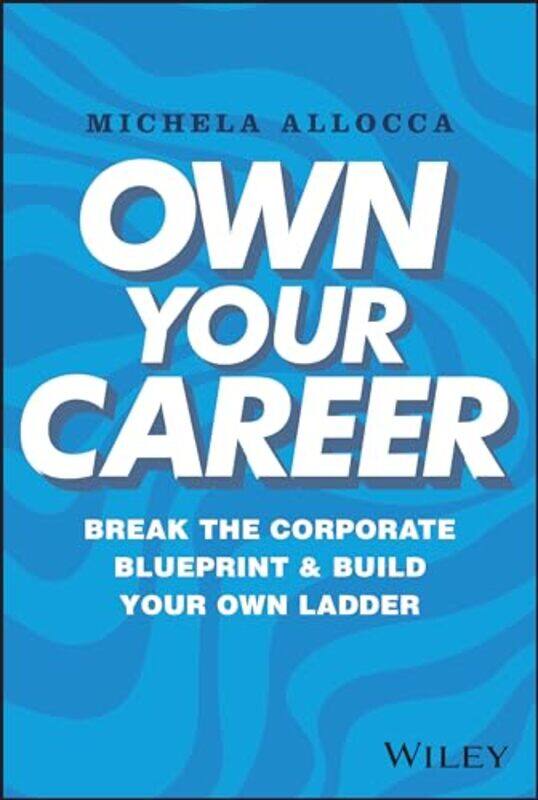 

Own Your Career Break The Corporate Blueprint And Build Your Own Ladder by Allocca, Michela - Hardcover