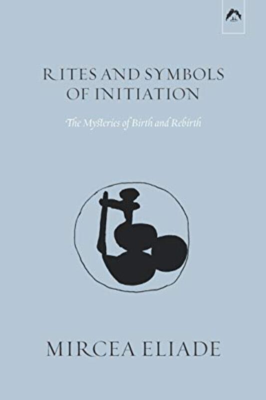 Rites and Symbols of Initiation: The Mysteries of Birth and Rebirth , Paperback by Meade, Michael - Taske, Willard R - Eliade, Mircea
