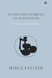 Rites and Symbols of Initiation: The Mysteries of Birth and Rebirth , Paperback by Meade, Michael - Taske, Willard R - Eliade, Mircea