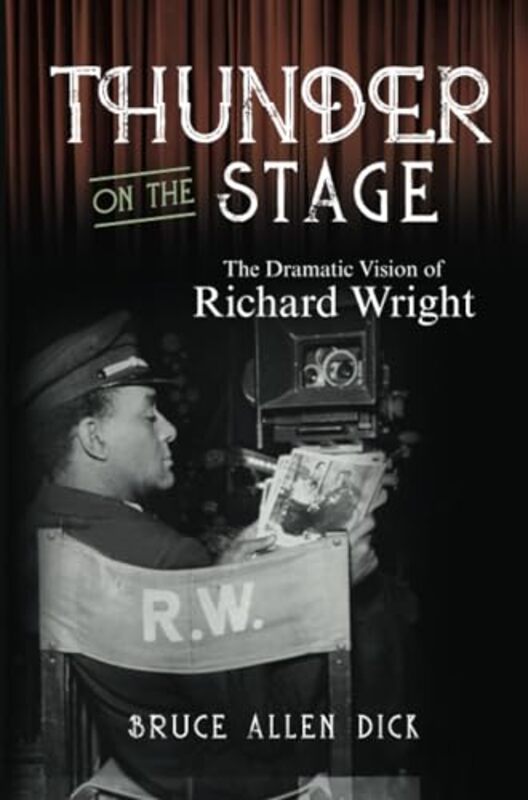 Thunder On The Stage The Dramatic Vision Of Richard Wright By Dick, Bruce Allen - Paperback