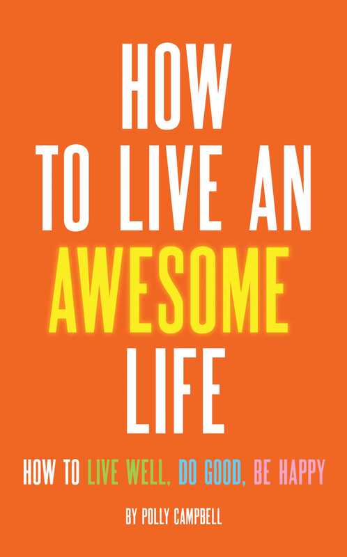How to Live an Awesome Life: How to Live Well, Do Good, Be Happy, Paperback Book, By: Polly Campbell
