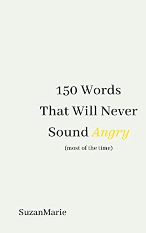 

150 Words That Will Never Sound Angry Most Of The Time by SuzanMarie -Paperback