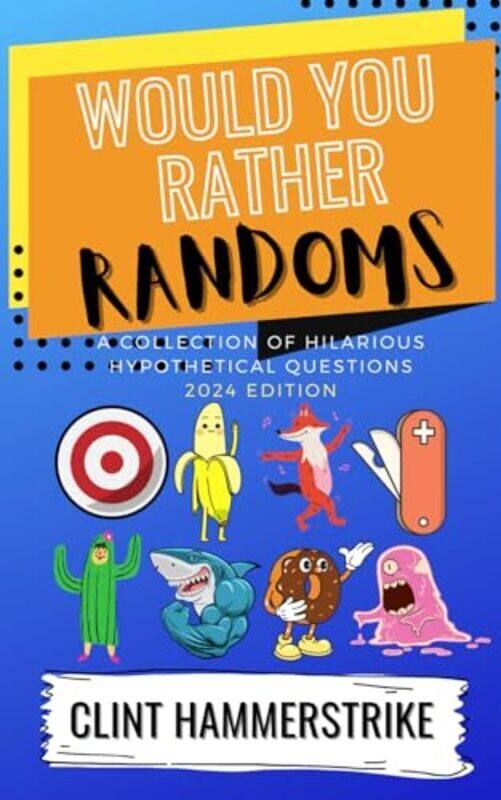 

Would You Rather Randoms A collection of hilarious hypothetical questions by Hammerstrike, Clint Paperback