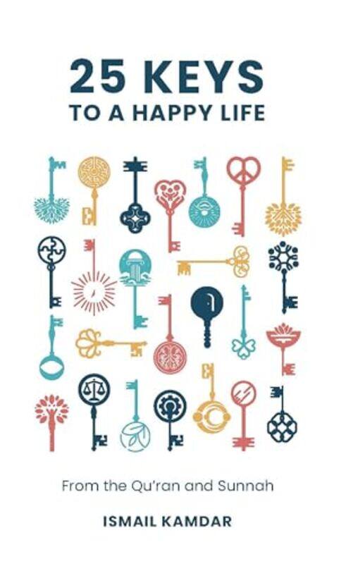 

25 Keys To A Happy Life From The Quran And Sunnah by Kamdar, Ismail , Hardcover