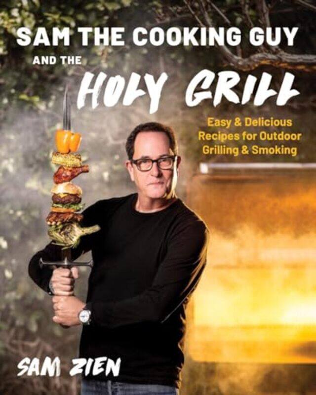 

Sam The Cooking Guy And The Holy Grill Easy & Delicious Recipes For Outdoor Grilling & Smoking by Zien, Sam-Paperback