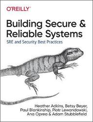 Building Secure and Reliable Systems: Best Practices for Designing, Implementing, and Maintaining Sy