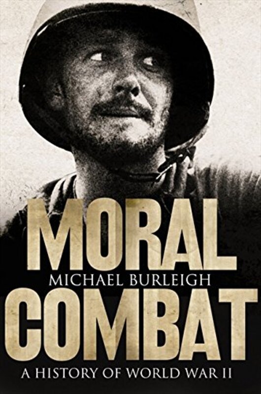 Moral Combat: A History of World War II, Hardcover Book, By: Michael Burleigh