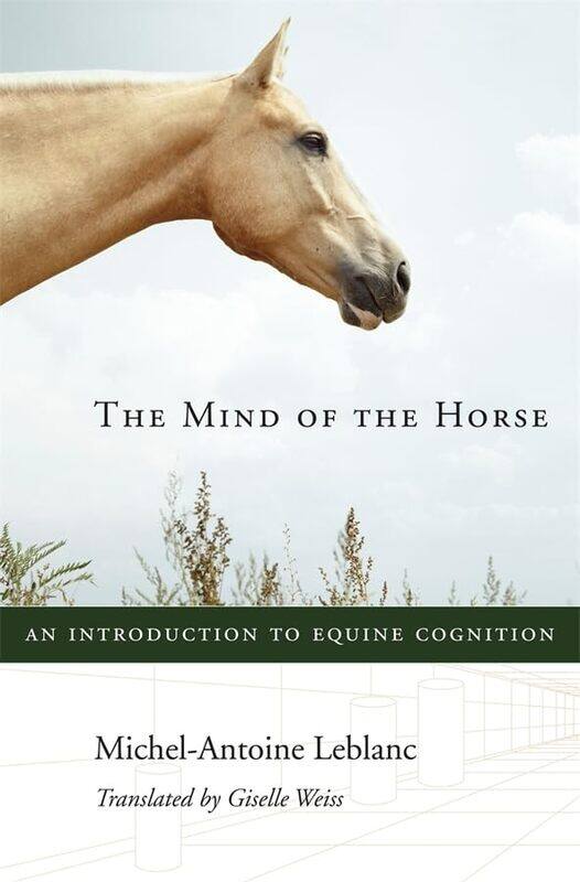 

The Mind of the Horse: An Introduction to Equine Cognition,Hardcover,by:Leblanc, Michel-Antoine - Weiss, Giselle