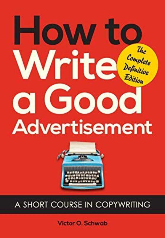 

How to Write a Good Advertisement: A Short Course in Copywriting , Paperback by Schwab, Victor O