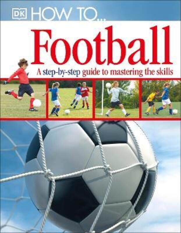 

How To...Football: A Step-by-Step Guide to Mastering Your Skills