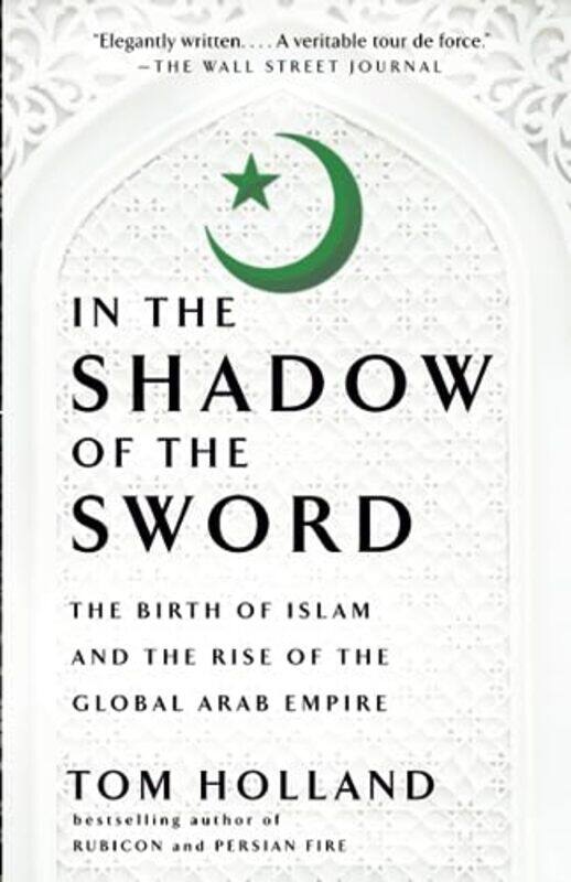 

In the Shadow of the Sword: The Birth of Islam and the Rise of the Global Arab Empire,Paperback by Holland, Tom