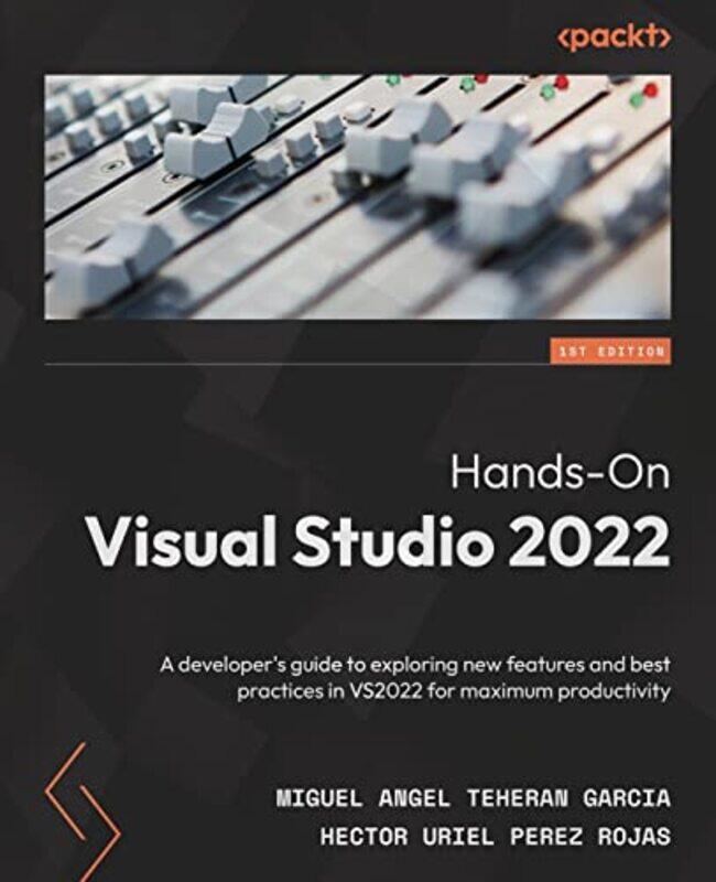 

Handson Visual Studio 2022 A Developers Guide To Exploring New Features And Best Practices In Vs2 by Garcia Miguel Angel Teheran - Rojas Hector Uriel