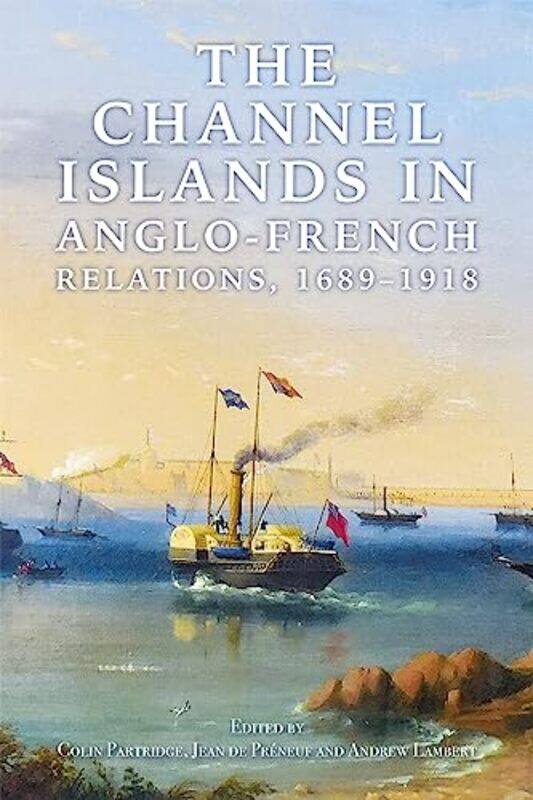 

The Channel Islands in AngloFrench Relations 16891918 by Colin PartridgeJean de PreneufAndrew Lambert-Hardcover