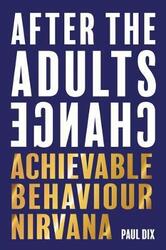 After The Adults Change: Achievable behaviour nirvana, Paperback Book, By: Paul Dix
