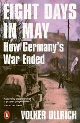 Eight Days in May: How Germany's War Ended,Paperback,ByUllrich, Volker - Chase, Jefferson